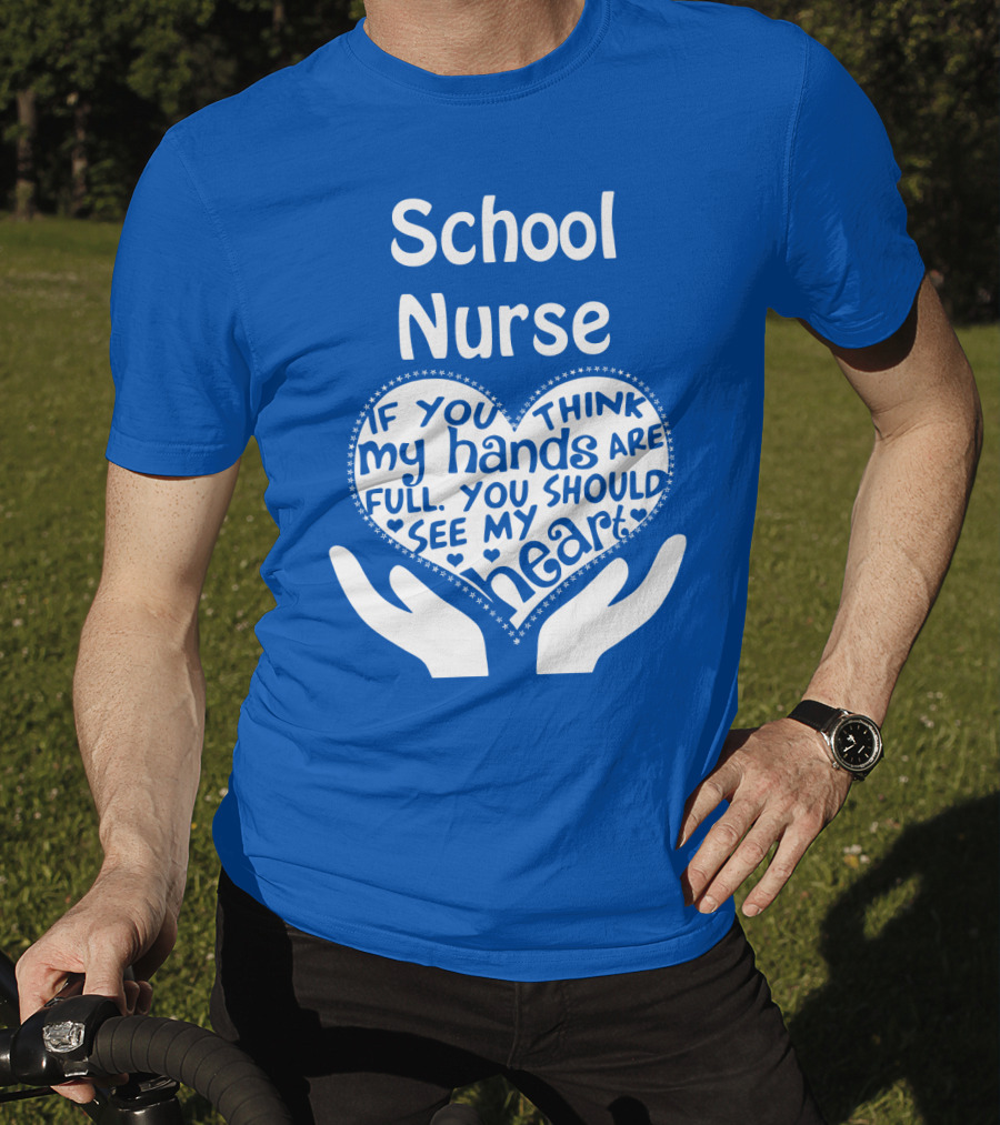 School Nurse Heart Hands Full See My Heart Compassion Message T-Shirt