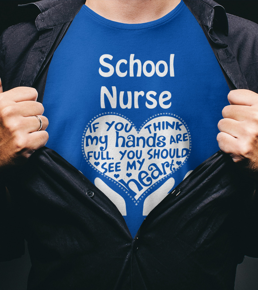 School Nurse Heart Hands Full See My Heart Compassion Message T-Shirt