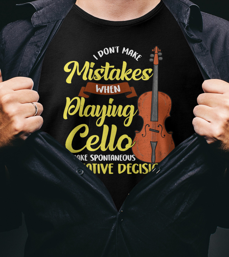 I Don't Make Mistakes When Playing Cello I Make Spontaneous Creative Decisions T-Shirt