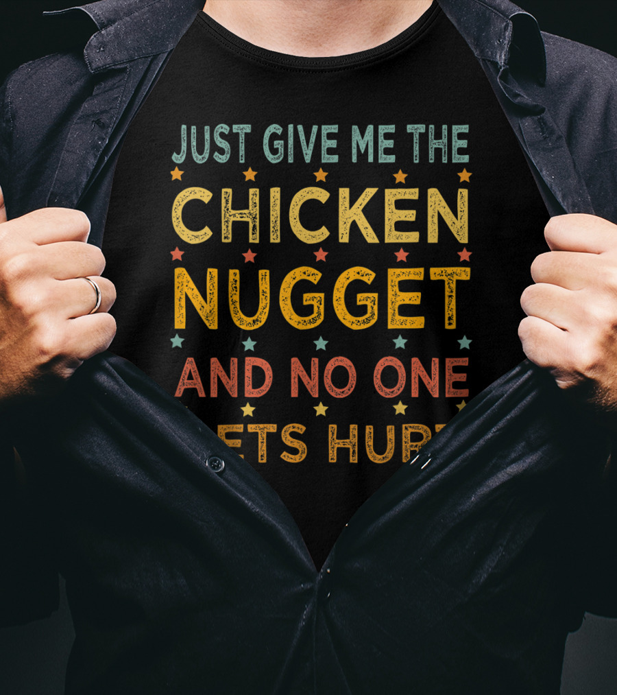 Just Give ME The Chicken Nugget And No One Gets Hurt T-Shirt