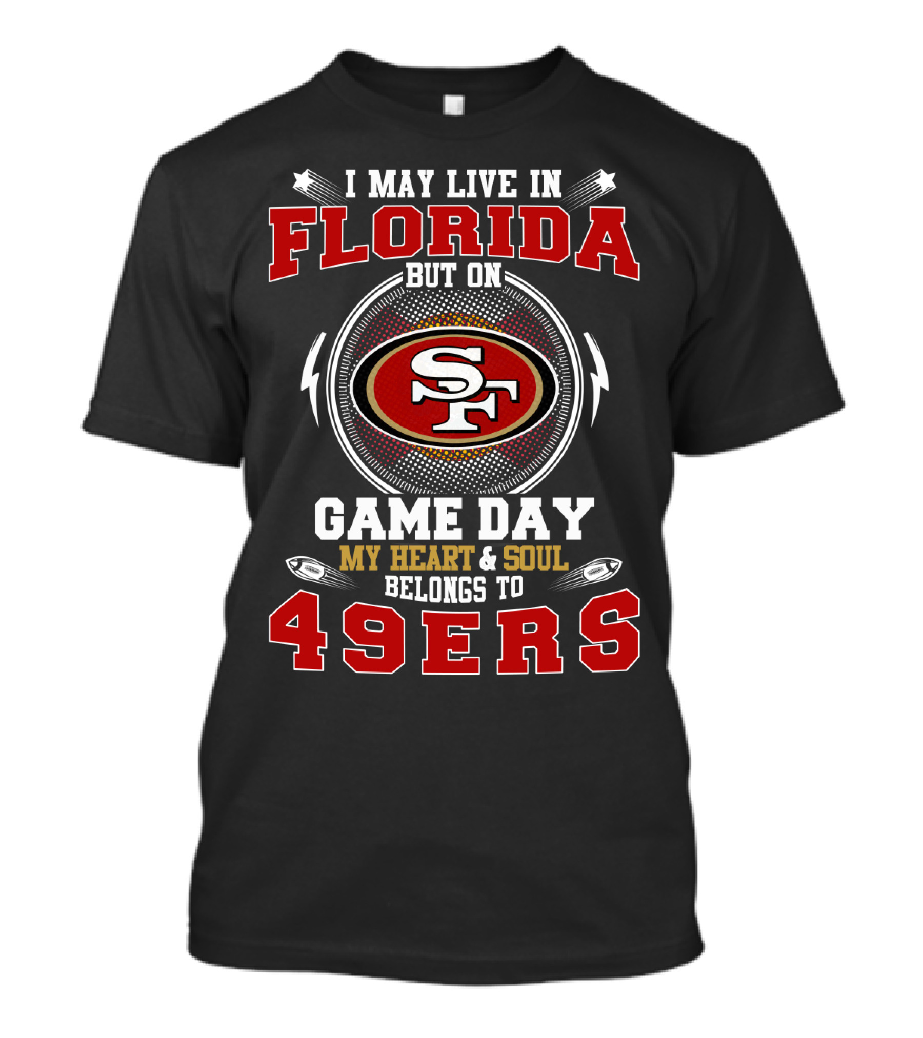 I May Live IN Florida But On Game Day My Heart And Soul Belongs To 49Ers T-Shirt