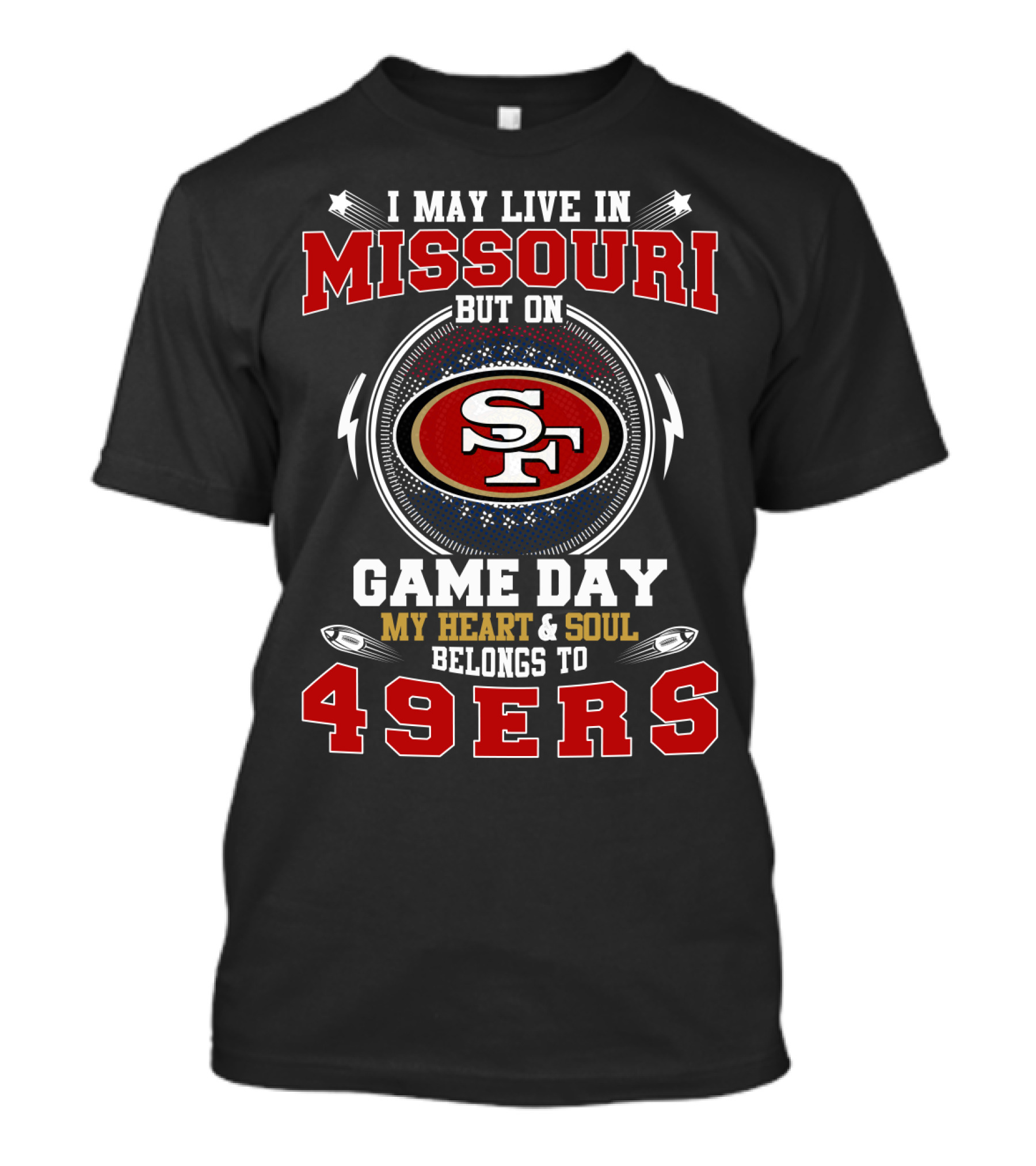 I May Live In Missouri But On Game Day My Heart And Soul Belongs To 49ers T-Shirt