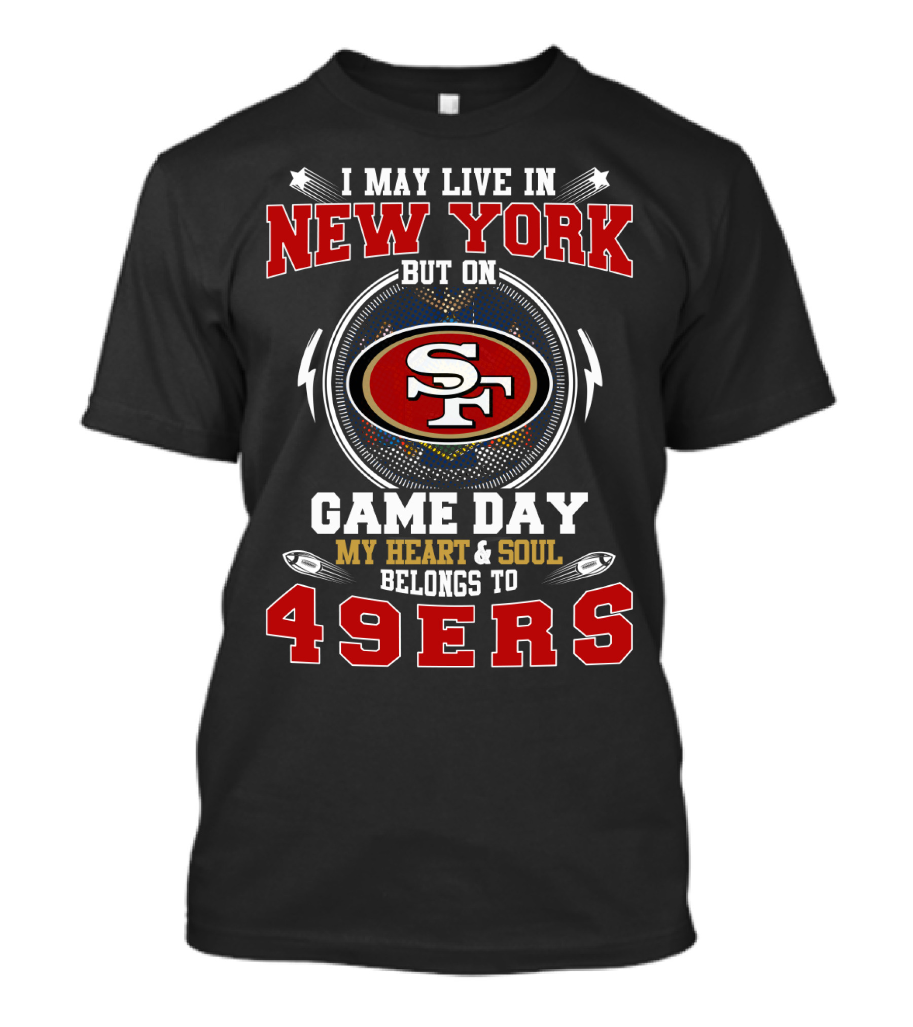 I May Live IN New York But On Game Day My Heart And Soul Belongs To 49Ers Sf T-Shirt