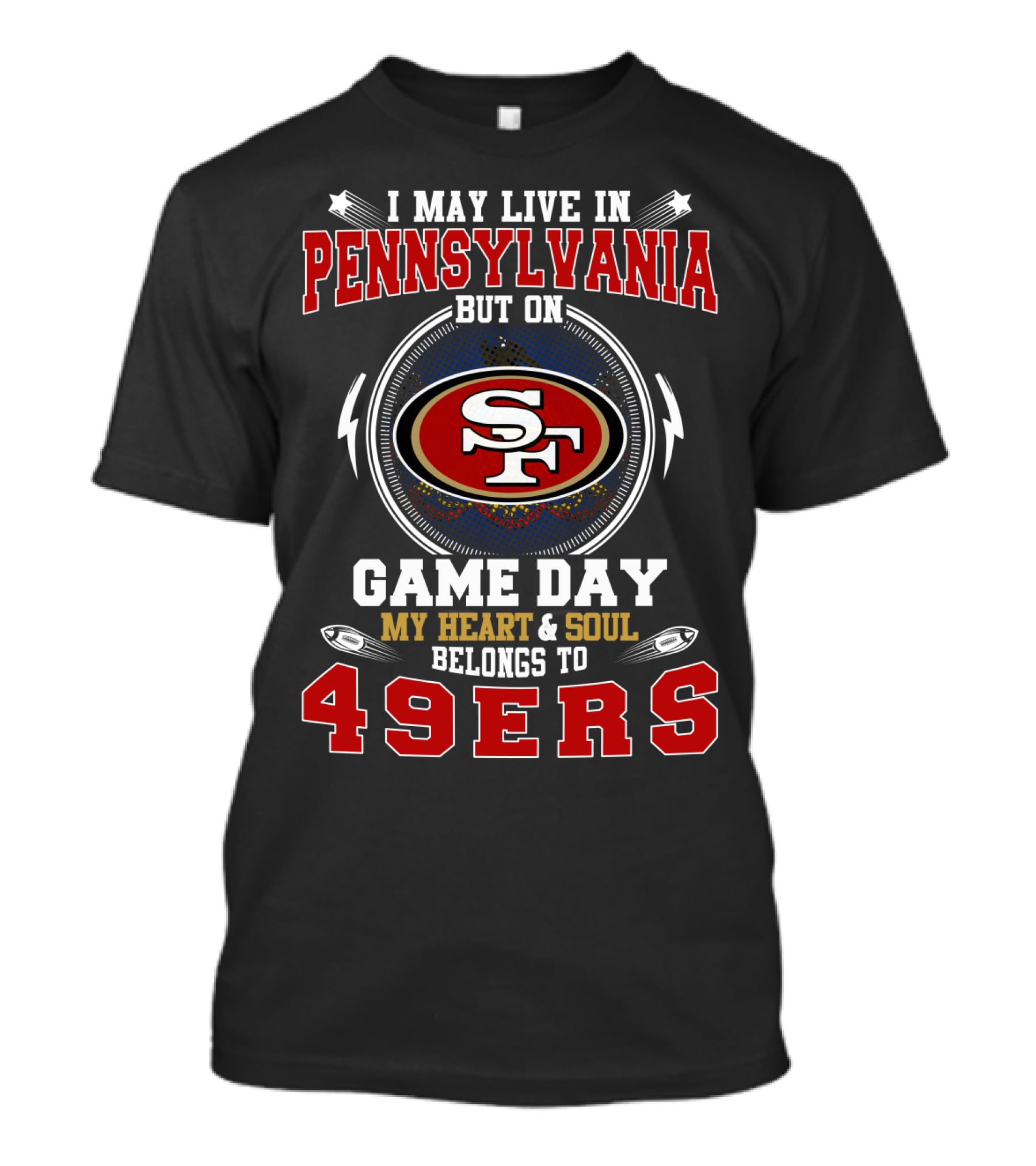I May Live IN Pennsylvania But On Game Day My Heart And Soul Belongs To 49Ers T-Shirt
