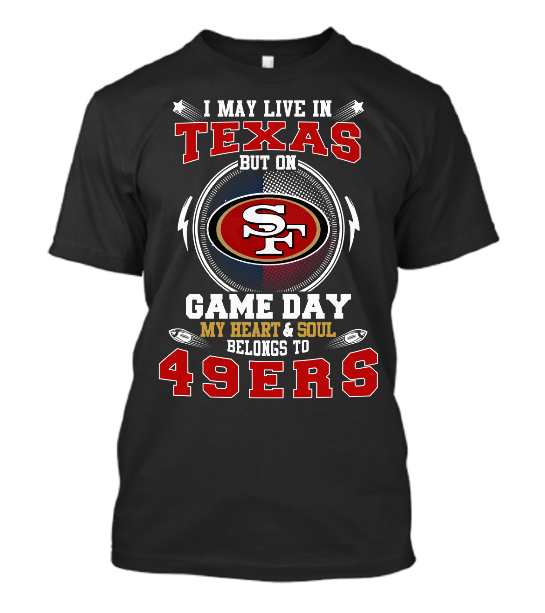 I May Live IN Texas But On Game Day My Heart And Soul Belongs To 49Ers Sf T-Shirt