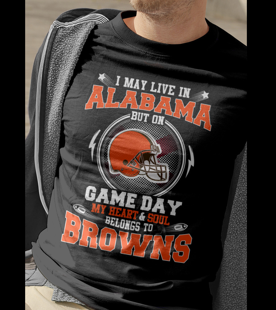 I May Live In Alabama But On Game Day My Heart And Soul Belongs To Browns T-Shirt