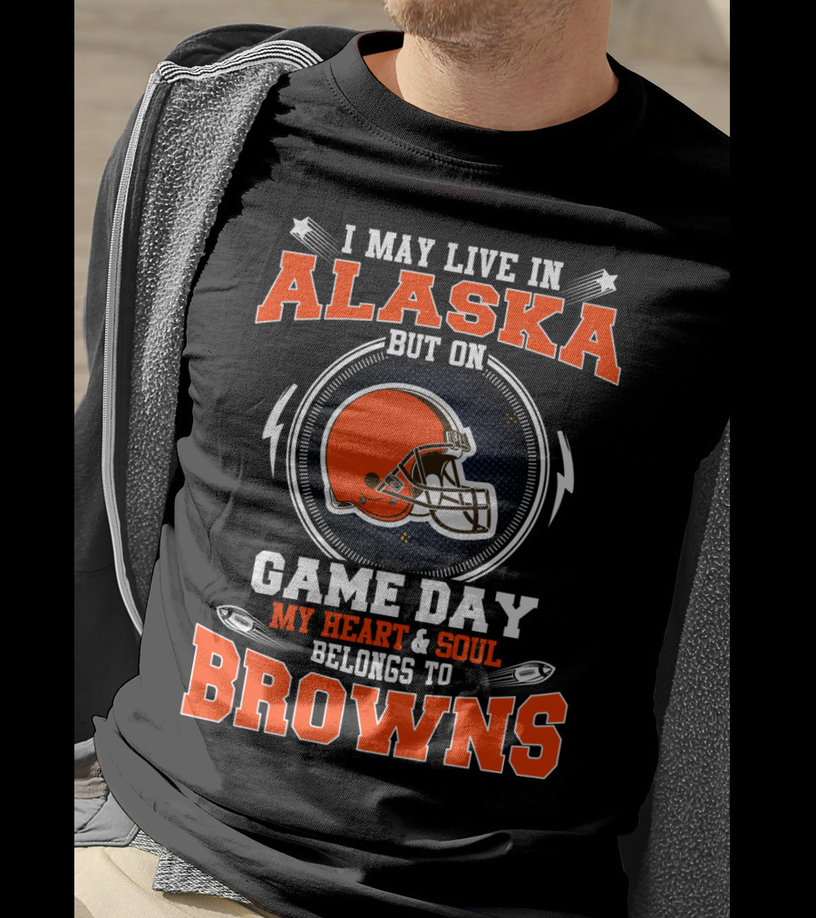 I May Live In Alaska But On Game Day My Heart & Soul Belongs To Browns T-Shirt