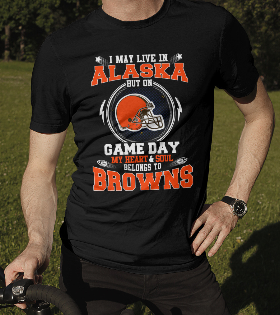 I May Live In Alaska But On Game Day My Heart & Soul Belongs To Browns T-Shirt