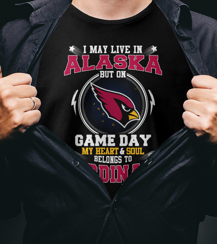 I May Live In Alaska But On Game Day My Heart And Soul Belongs To Cardinals T-Shirt