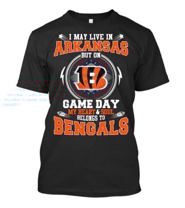I May Live In Arkansas But On Game Day My Heart And Soul Belongs To Bengals T-Shirt