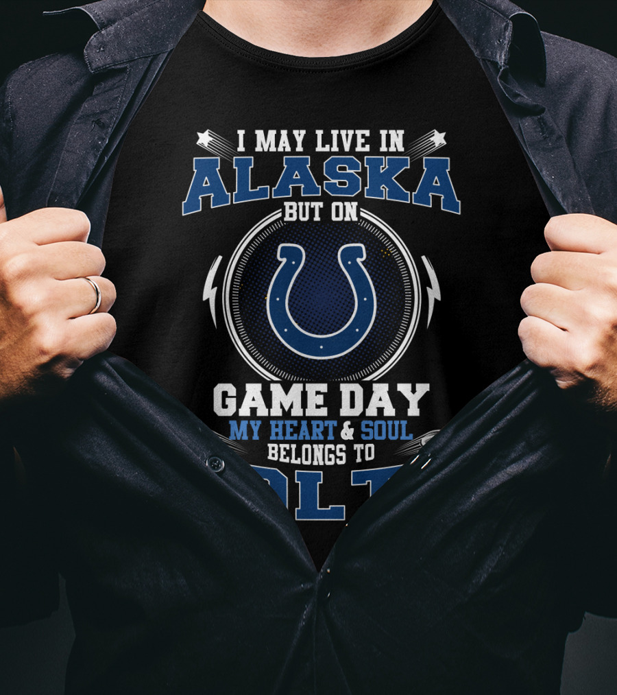 I May Live In Alaska But On Game Day My Heart And Soul Belongs To Colts T-Shirt