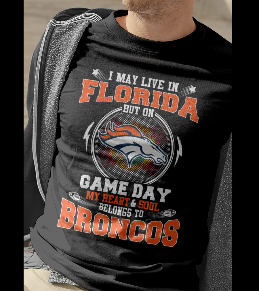 I May Live In Florida But On Game Day My Heart And Soul Belongs To Broncos T-Shirt