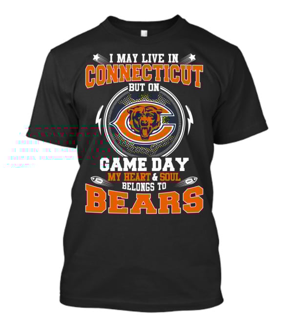 I May Live In Connecticut But On Game Day My Heart And Soul Belongs To Bears T-Shirt