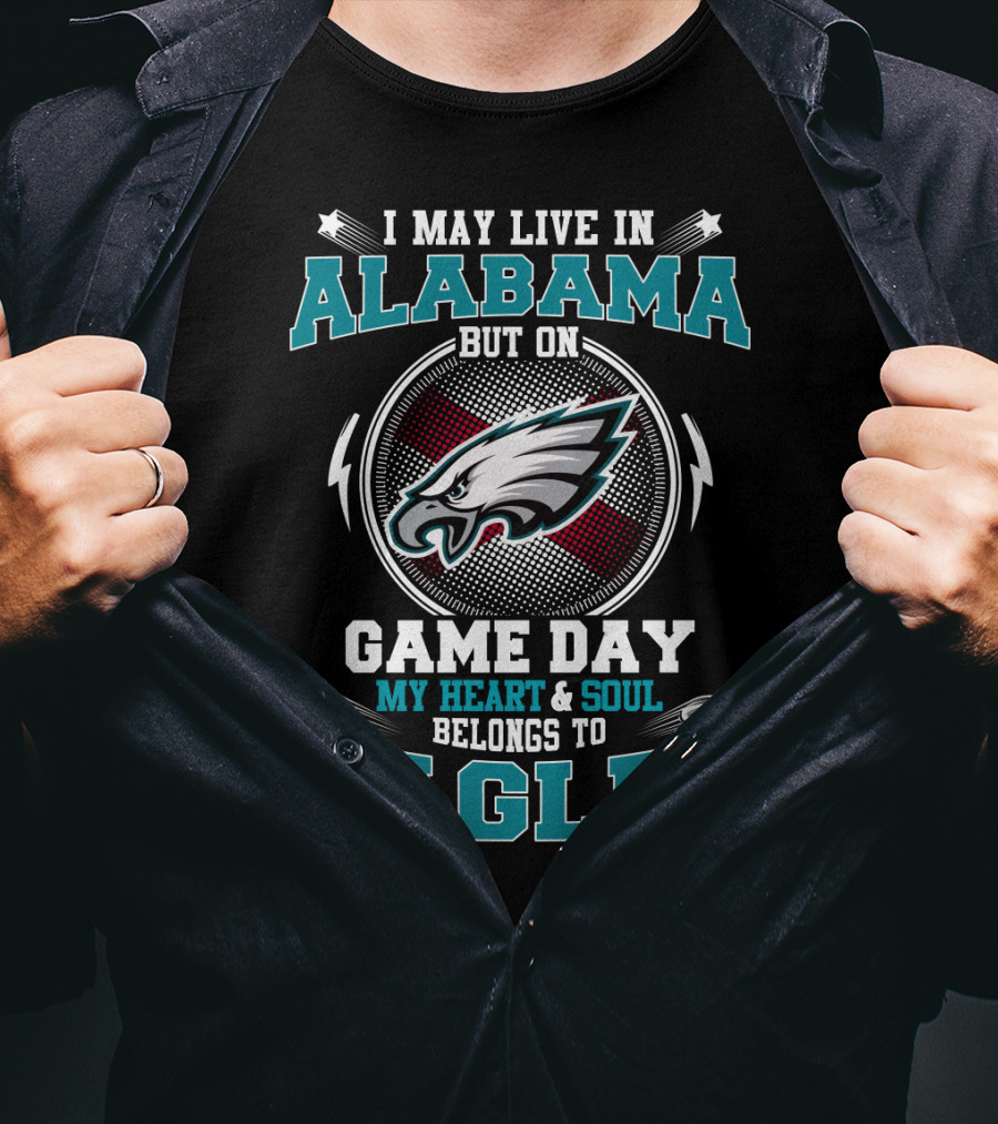 I May Live In Alabama But On Game Day My Heart And Soul Belongs To Eagles T-Shirt