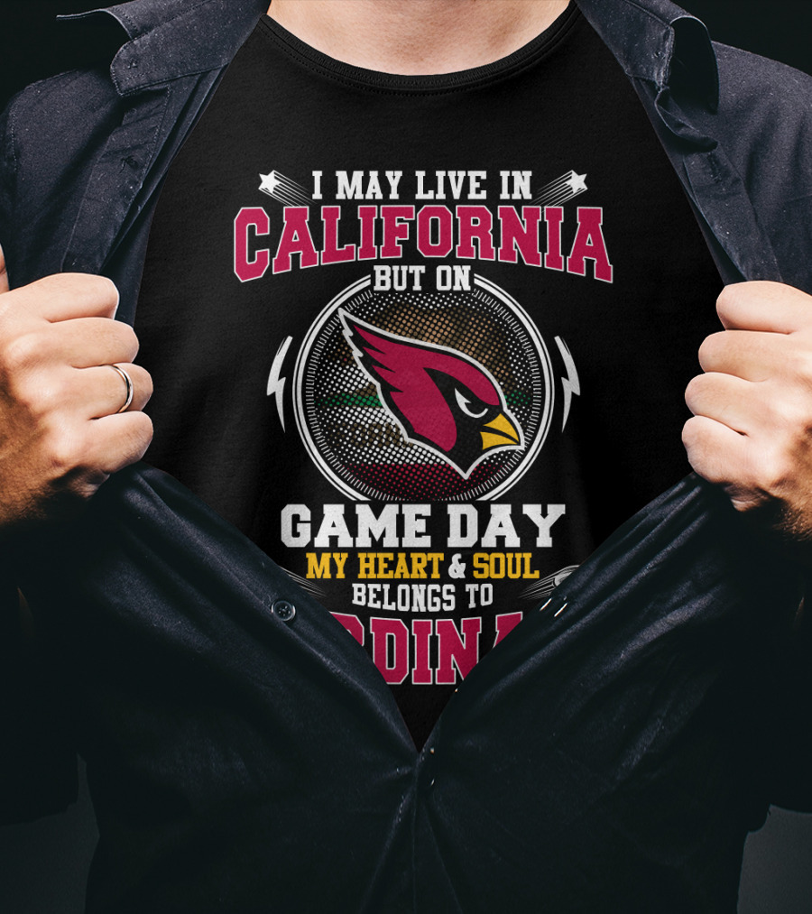 I May Live In California But On Game Day My Heart And Soul Belongs To Cardinals T-Shirt