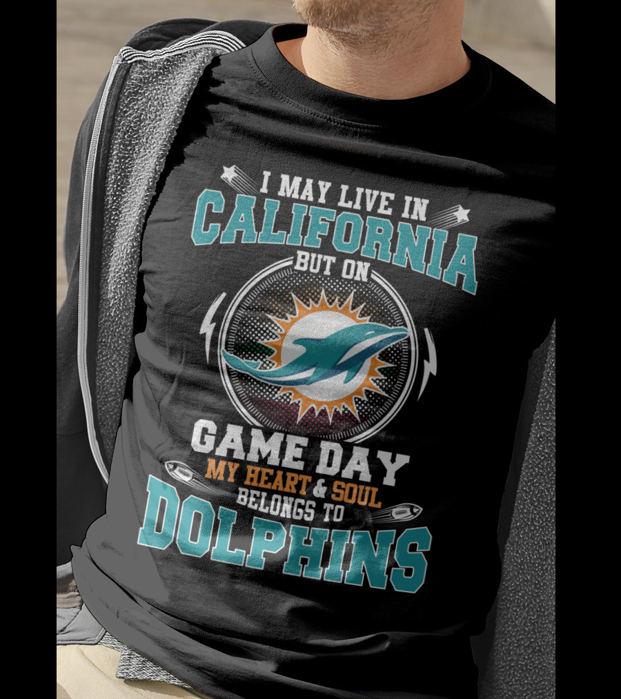 I May Live In California But On Game Day My Heart And Soul Belongs To Dolphins T-Shirt
