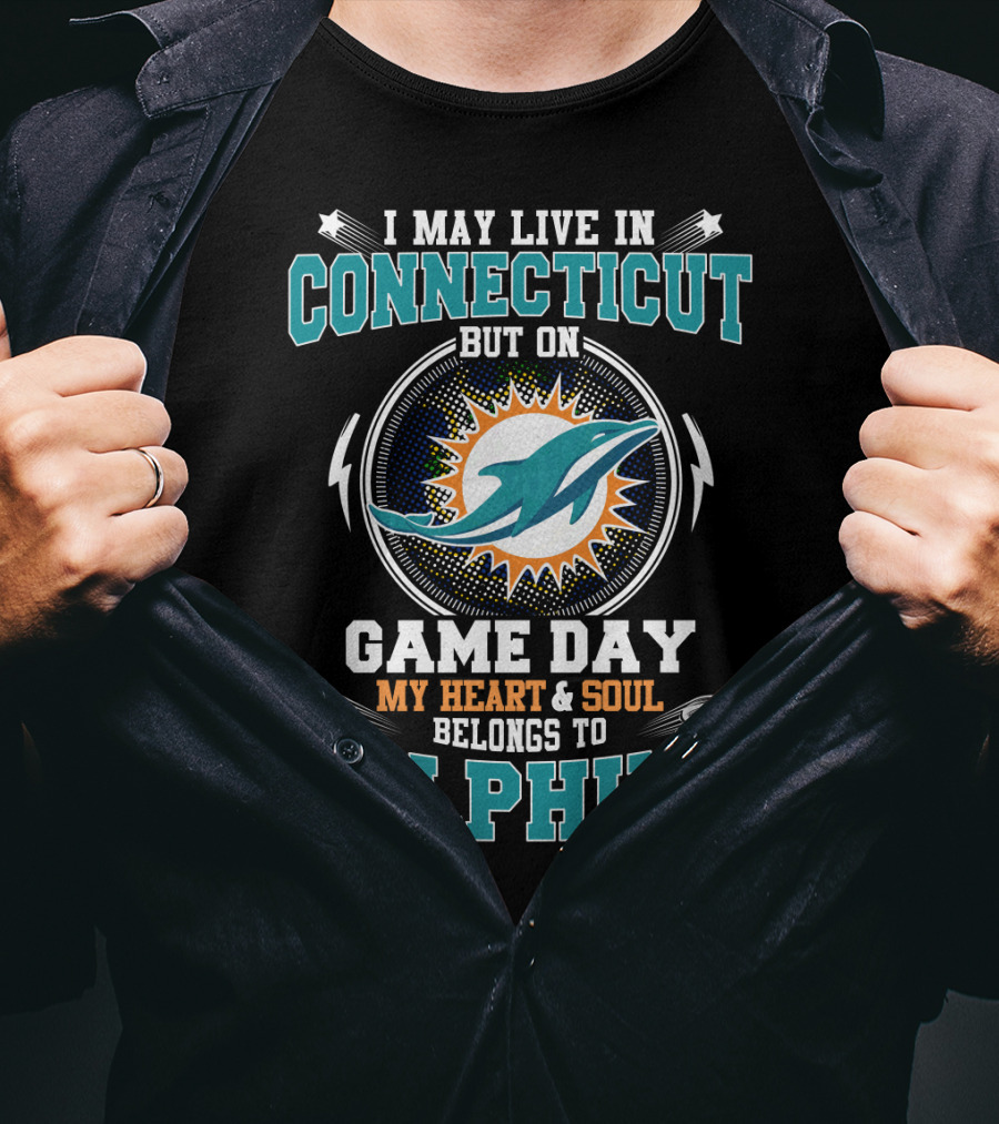 I May Live In Connecticut But On Game Day My Heart And Soul Belongs To Dolphins T-Shirt