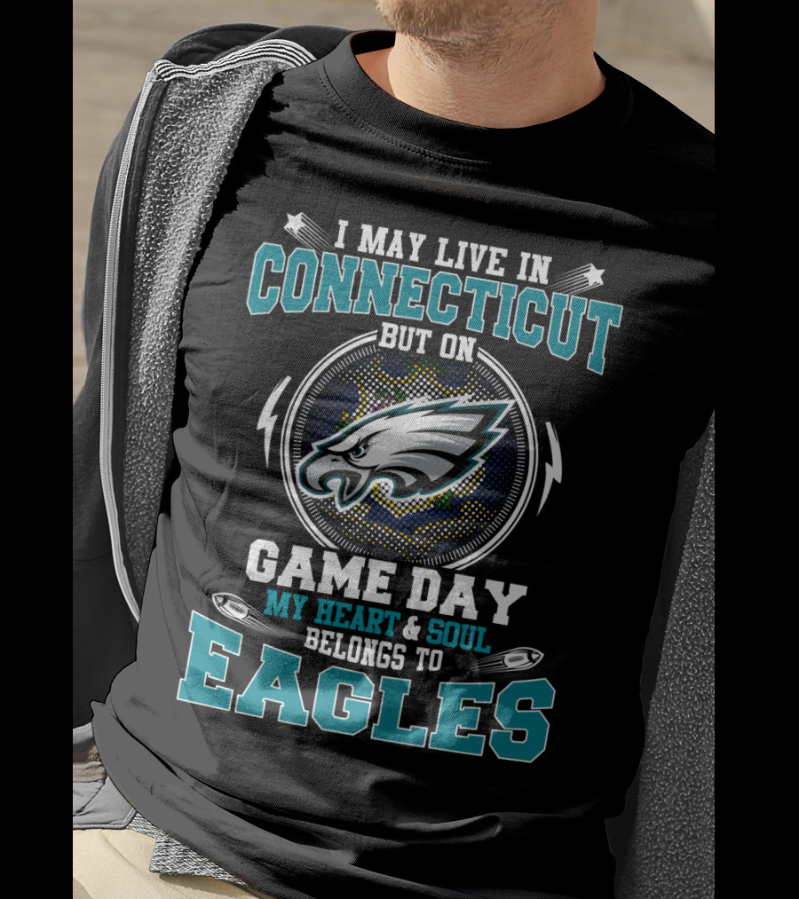I May Live In Connecticut My Heart And Soul Belongs To Eagles Game Day T-Shirt