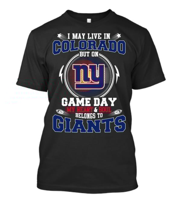 I May Live In Colorado But On Game Day My Heart And Soul Belongs To Giants NY T-Shirt