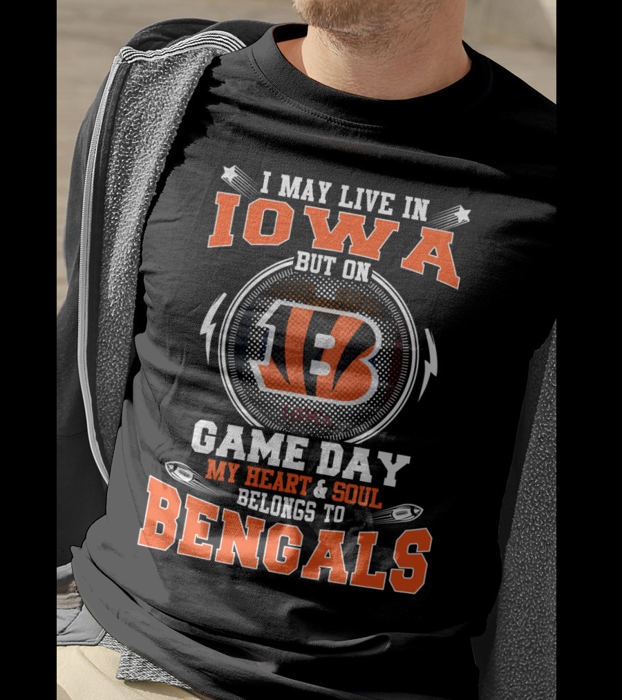 I May Live In Iowa But On Game Day My Heart And Soul Belongs To Cincinnati Bengals T-Shirt
