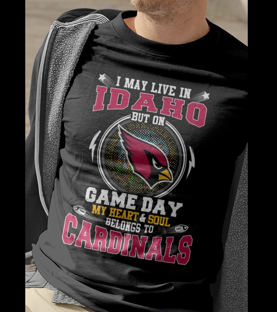 I May Live IN Idaho But On Game Day My Heart And Soul Belongs To Cardinals T-Shirt