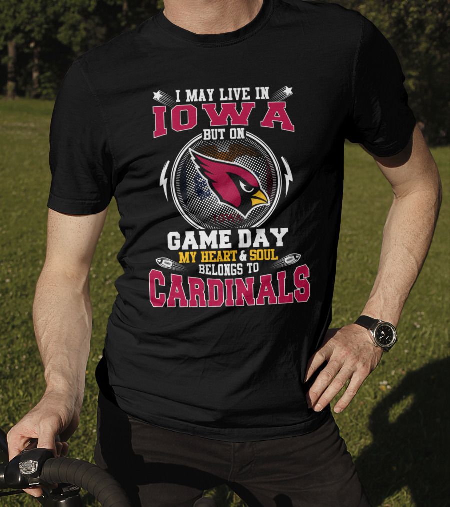 I May Live In Iowa But On Game Day My Heart And Soul Belongs To Cardinals T-Shirt