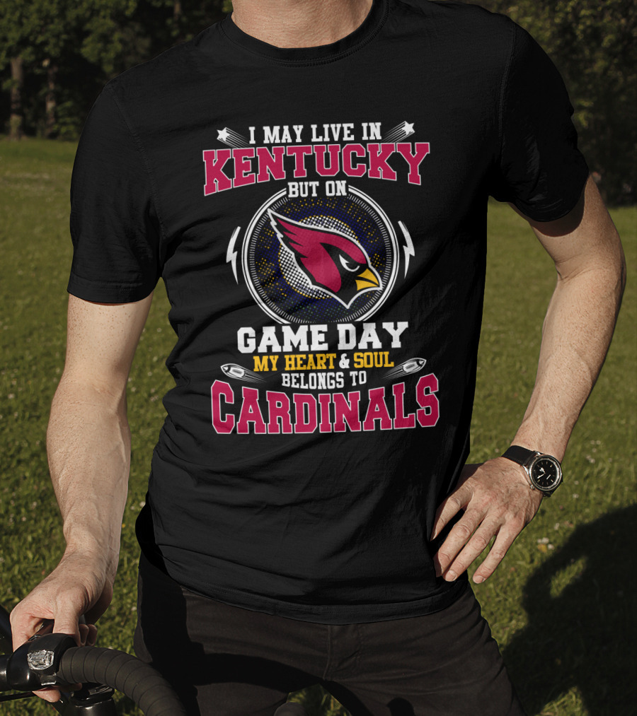 I May Live In Kentucky But On Game Day My Heart And Soul Belongs To Cardinals T-Shirt