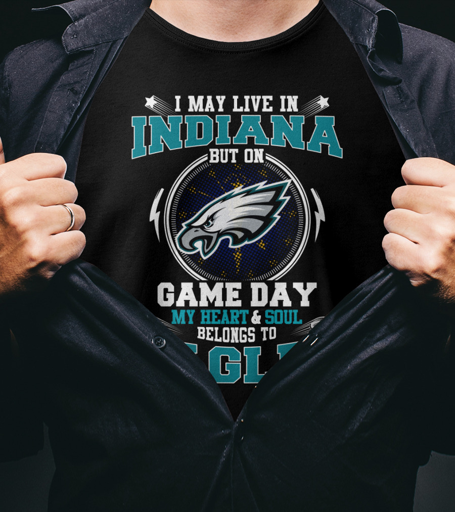 I May Live IN Indiana But On Game Day My Heart And Soul Belongs To Eagles T-Shirt