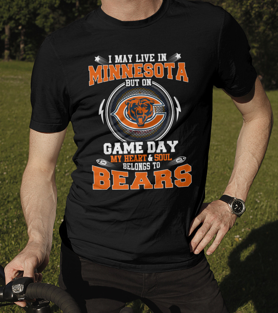 I May Live IN Minnesota But On Game Day My Heart And Soul Belongs To Bears T-Shirt