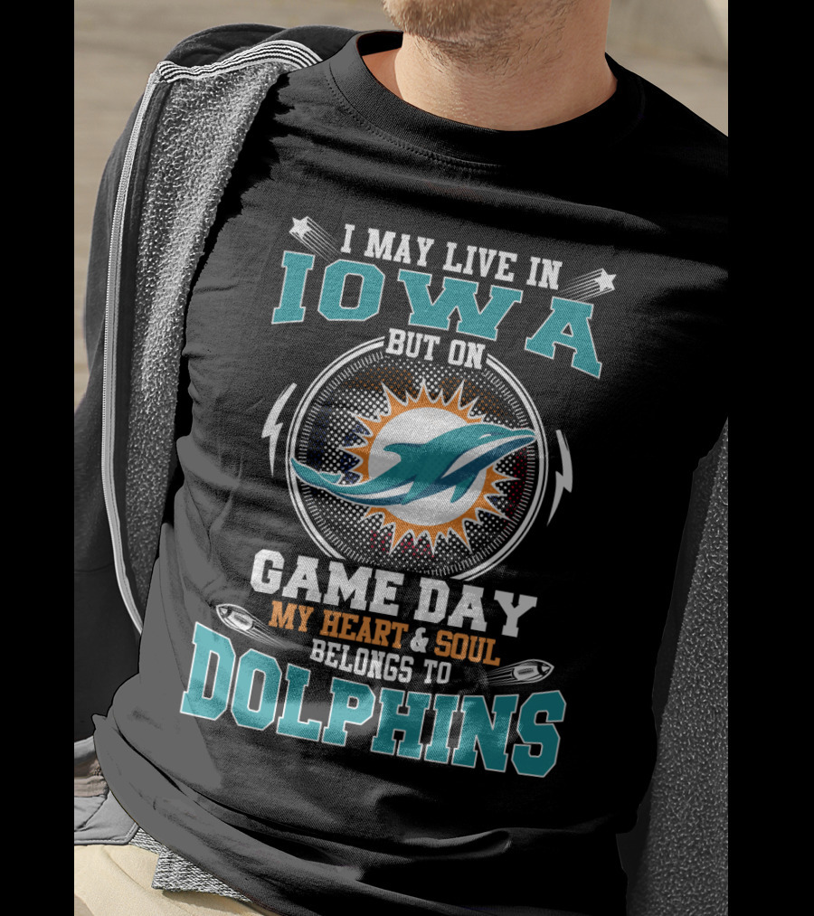 I May Live In Iowa But On Game Day My Heart And Soul Belongs To Dolphins T-Shirt