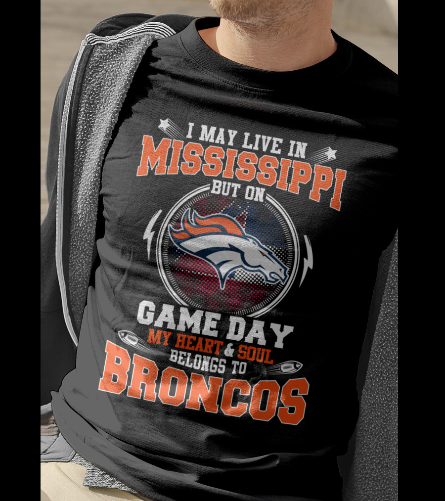 I May Live IN Mississippi But On Game Day My Heart And Soul Belongs To Broncos T-Shirt