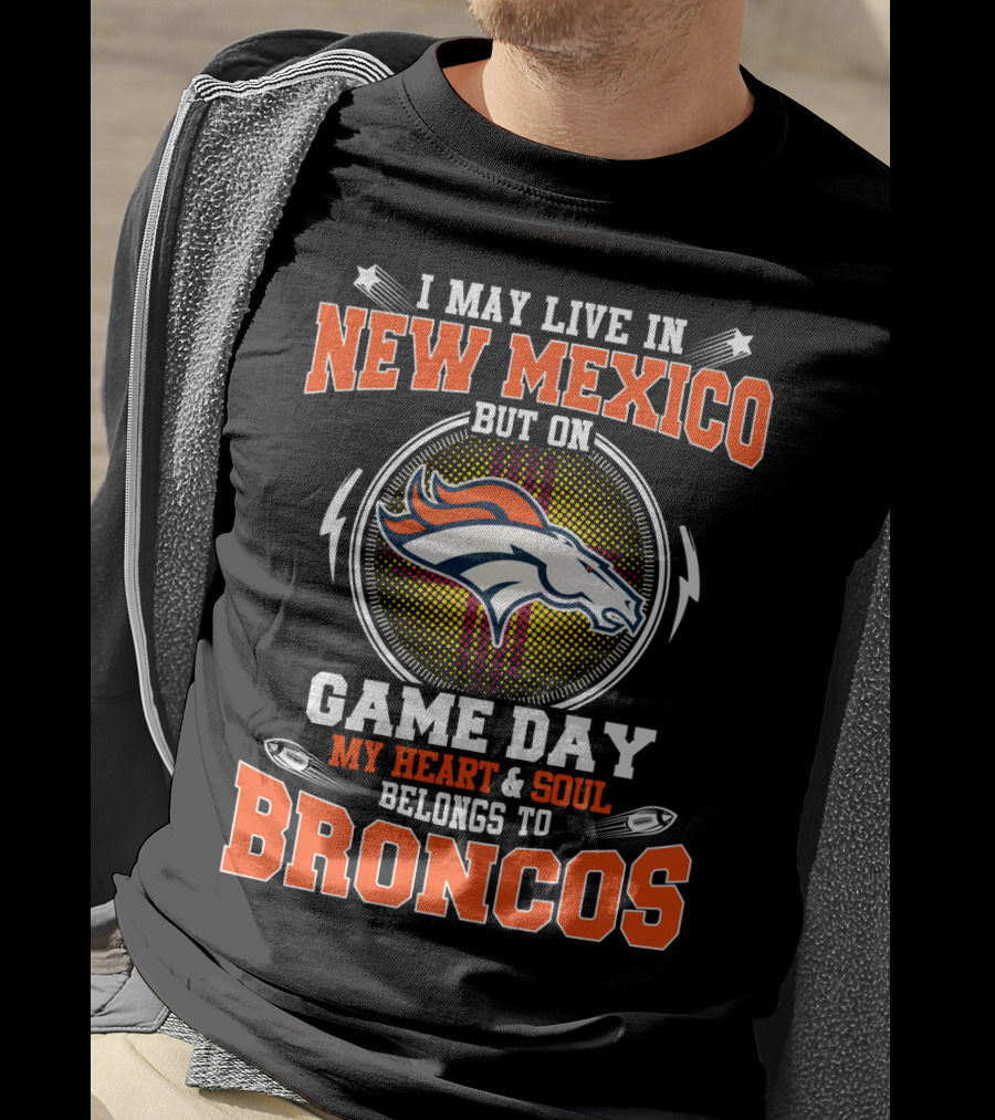 I May Live In New Mexico But On Game Day My Heart And Soul Belongs To Broncos Denver Football Fan Spirit T-Shirt