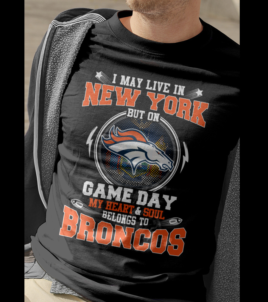 I May Live In New York But On Game Day My Heart And Soul Belongs To Broncos Denver Broncos Fan Spirit T-Shirt