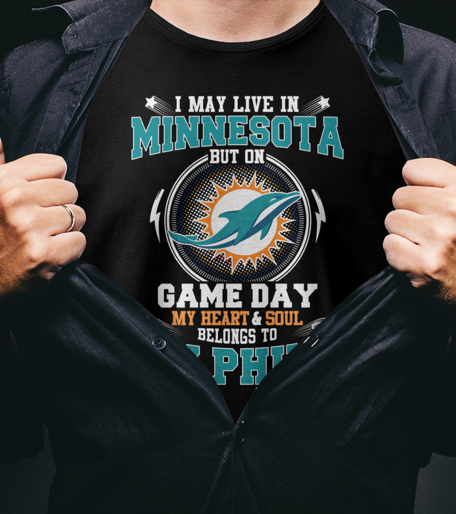I May Live In Minnesota But On Game Day My Heart And Soul Belongs To Dolphins Miami Dolphins Fan T-Shirt