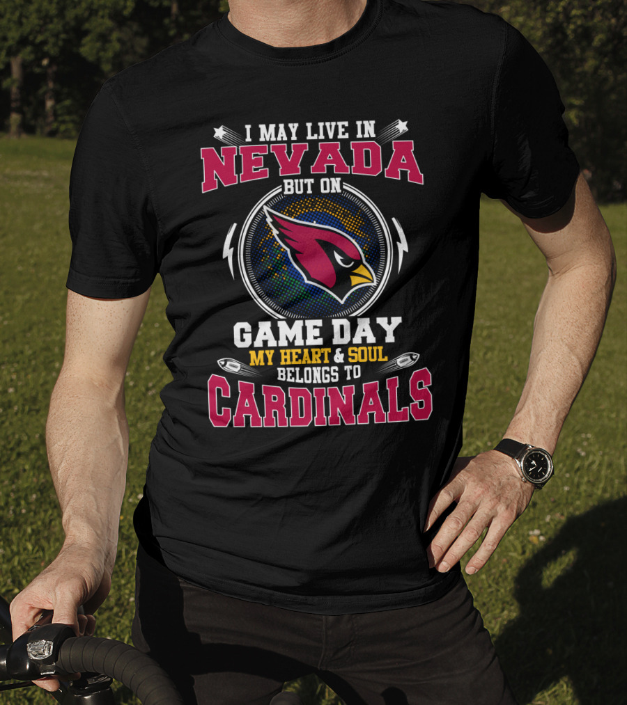 I May Live In Nevada But On Game Day My Heart And Soul Belongs To Cardinals T-Shirt