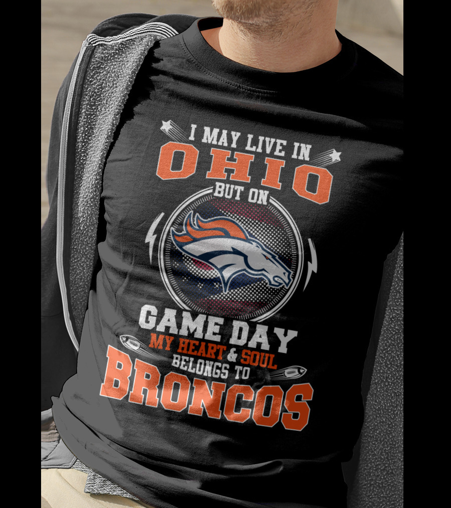 I May Live In Ohio But On Game Day My Heart And Soul Belongs To Denver Broncos T-Shirt