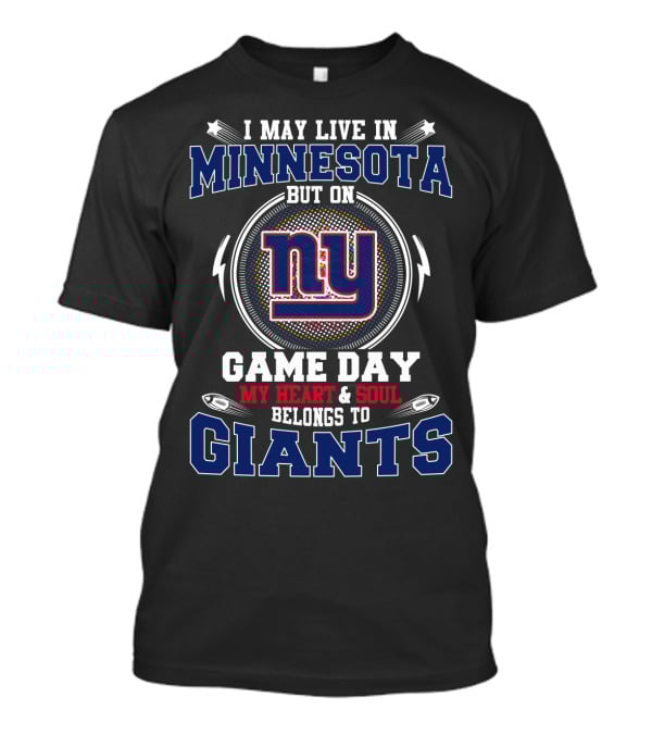 I May Live In Minnesota But On Game Day My Heart And Soul Belongs To New York Giants T-Shirt