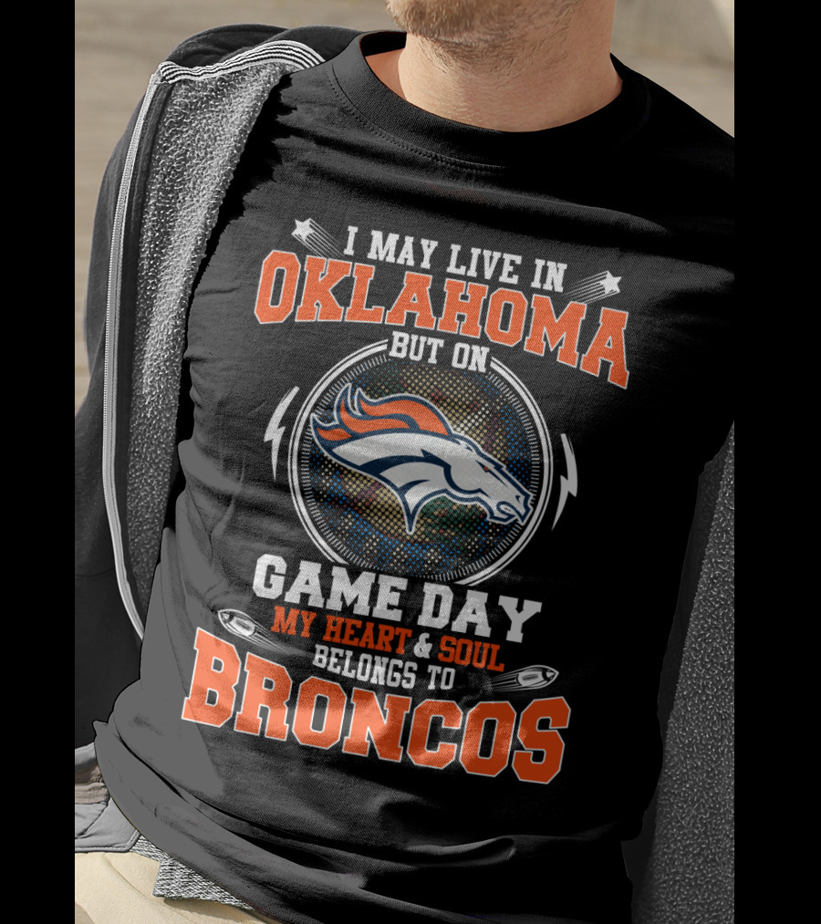 I May Live In Oklahoma But On Game Day My Heart And Soul Belongs To Broncos Denver Broncos Football Fan Spirit T-Shirt