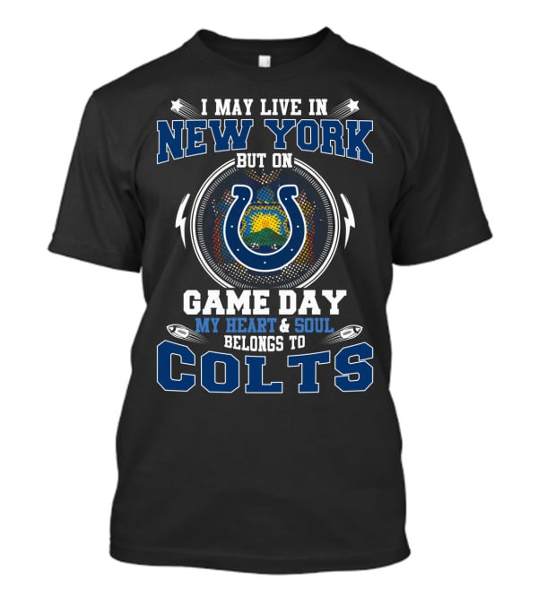 I May Live In New York But On Game Day My Heart And Soul Belongs To Colts T-Shirt
