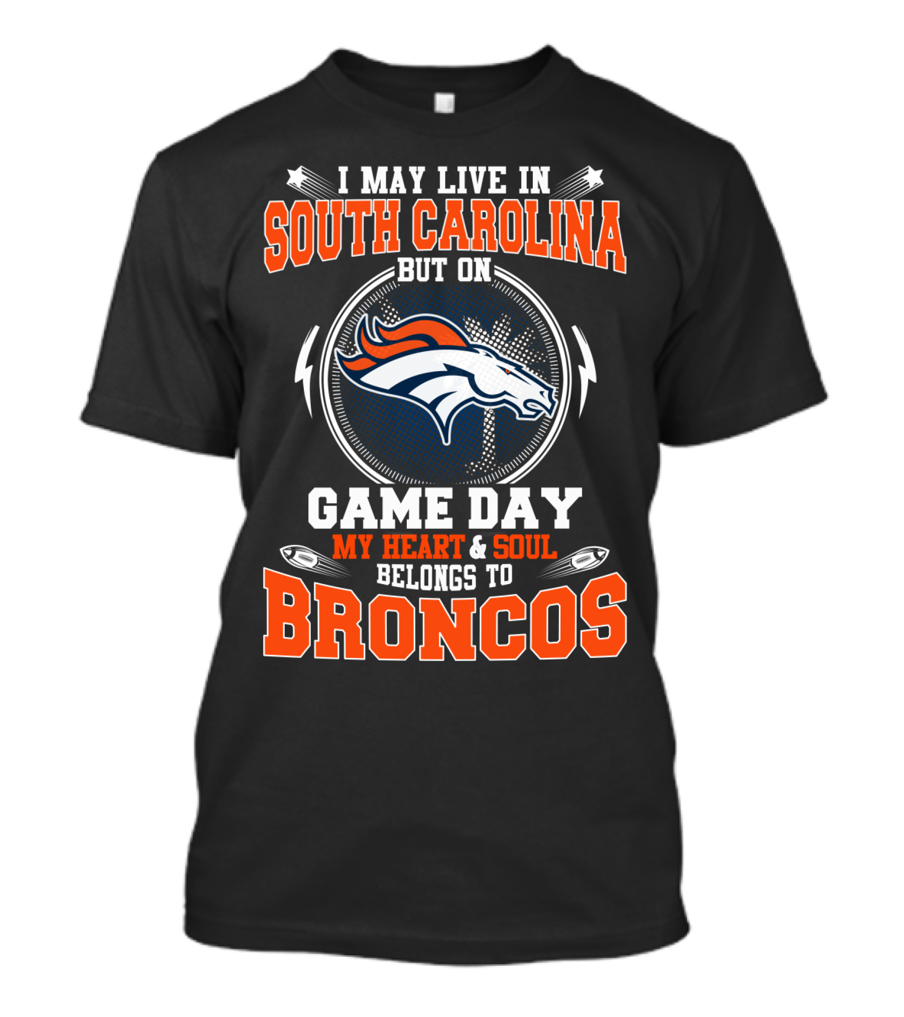I May Live In South Carolina But On Game Day My Heart And Soul Belongs To Broncos T-Shirt