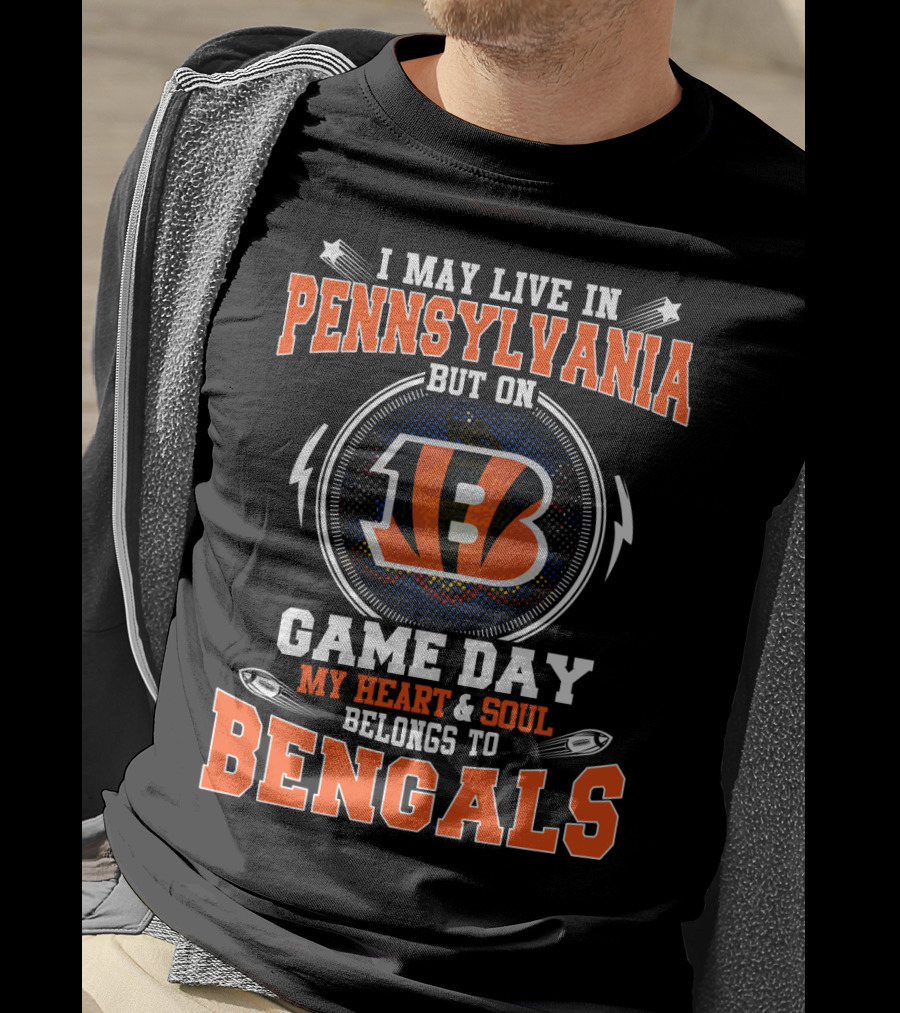 I May Live In Pennsylvania But On Game Day My Heart And Soul Belongs To Bengals T-Shirt