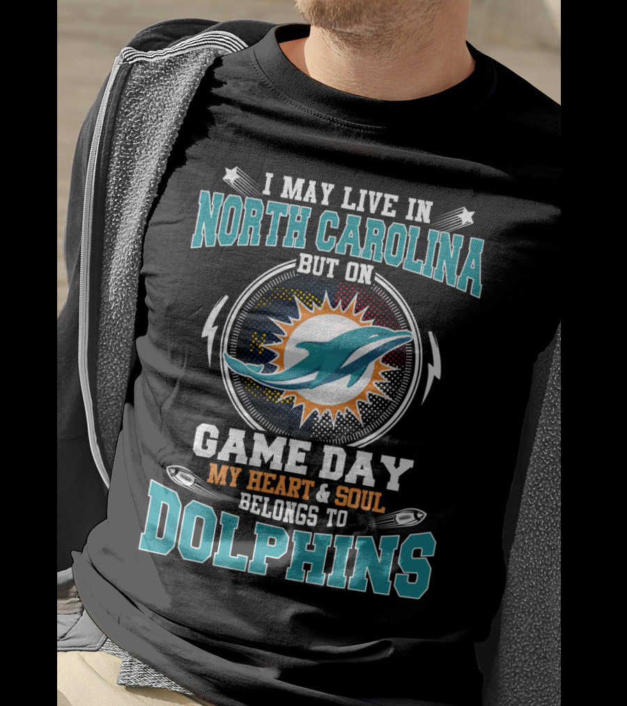 I May Live In North Carolina But On Game Day My Heart And Soul Belongs To Dolphins Miami Dolphins Fan T-Shirt