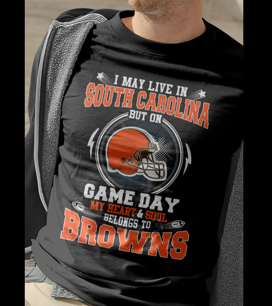 I May Live In South Carolina But On Game Day My Heart & Soul Belongs To Browns T-Shirt
