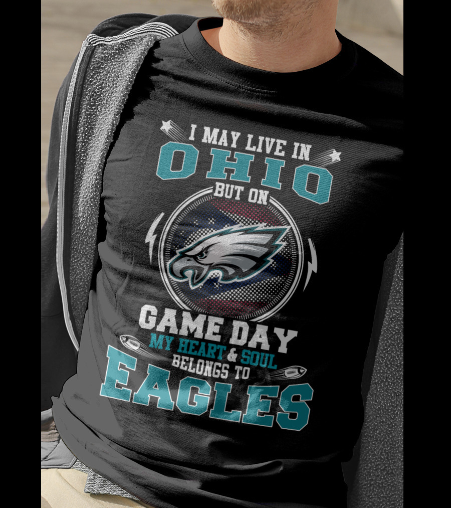 I May Live In Ohio But On Game Day My Heart And Soul Belongs To Eagles T-Shirt