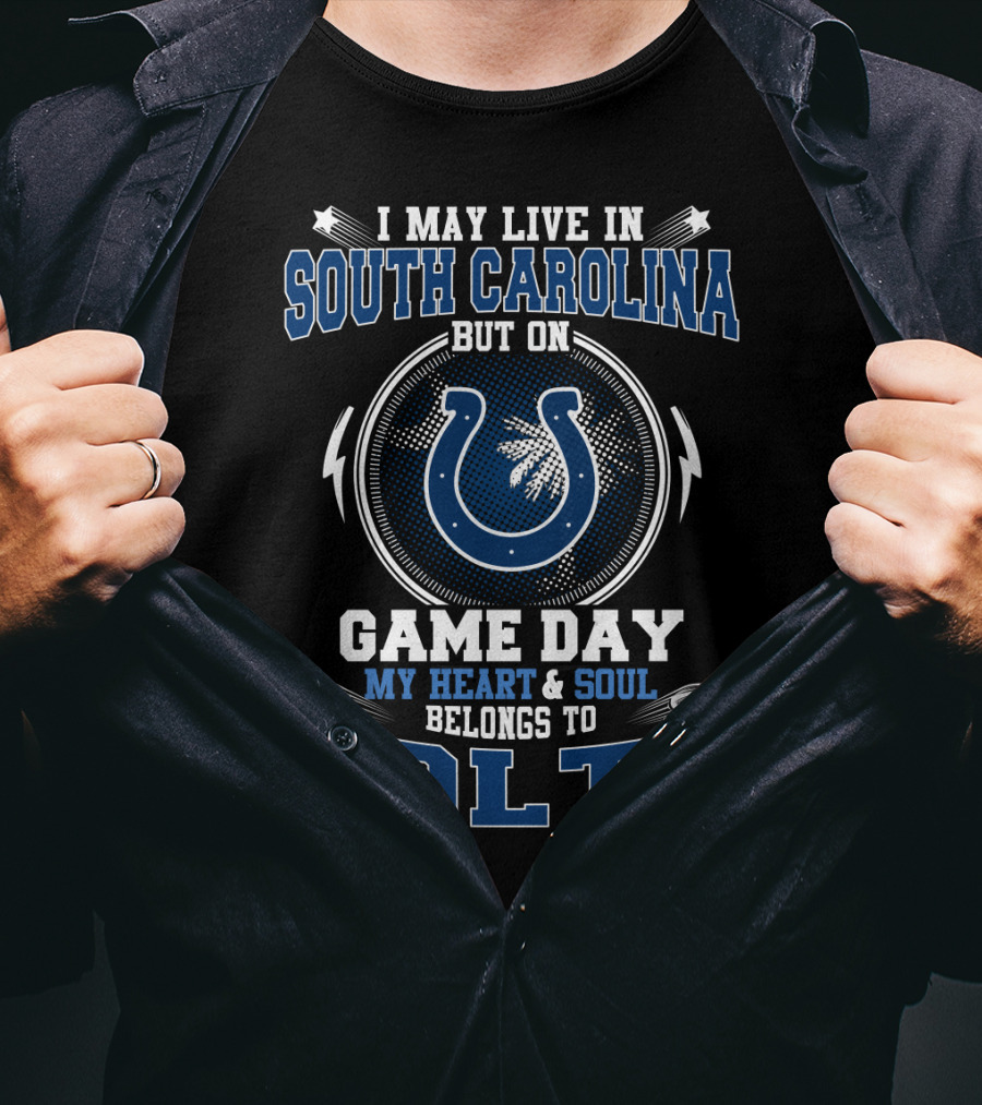 I May Live In South Carolina But On Game Day My Heart And Soul Belongs To Colts T-Shirt