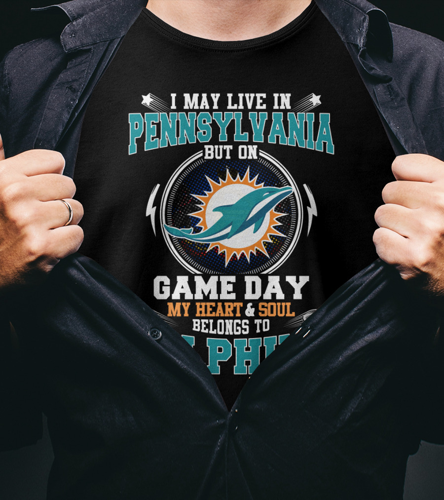 I May Live IN Pennsylvania But On Game Day My Heart And Soul Belongs To Dolphins T-Shirt