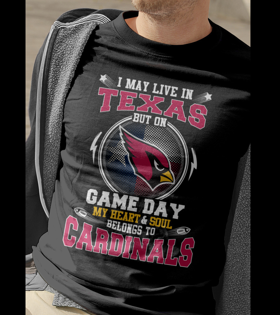 I May Live IN Texas But On Game Day My Heart And Soul Belongs To Cardinals T-Shirt