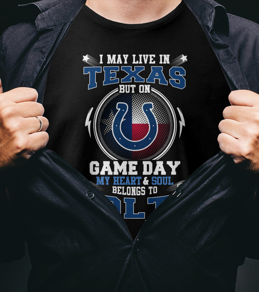 I May Live IN Texas But On Game Day My Heart And Soul Belongs To Colts T-Shirt