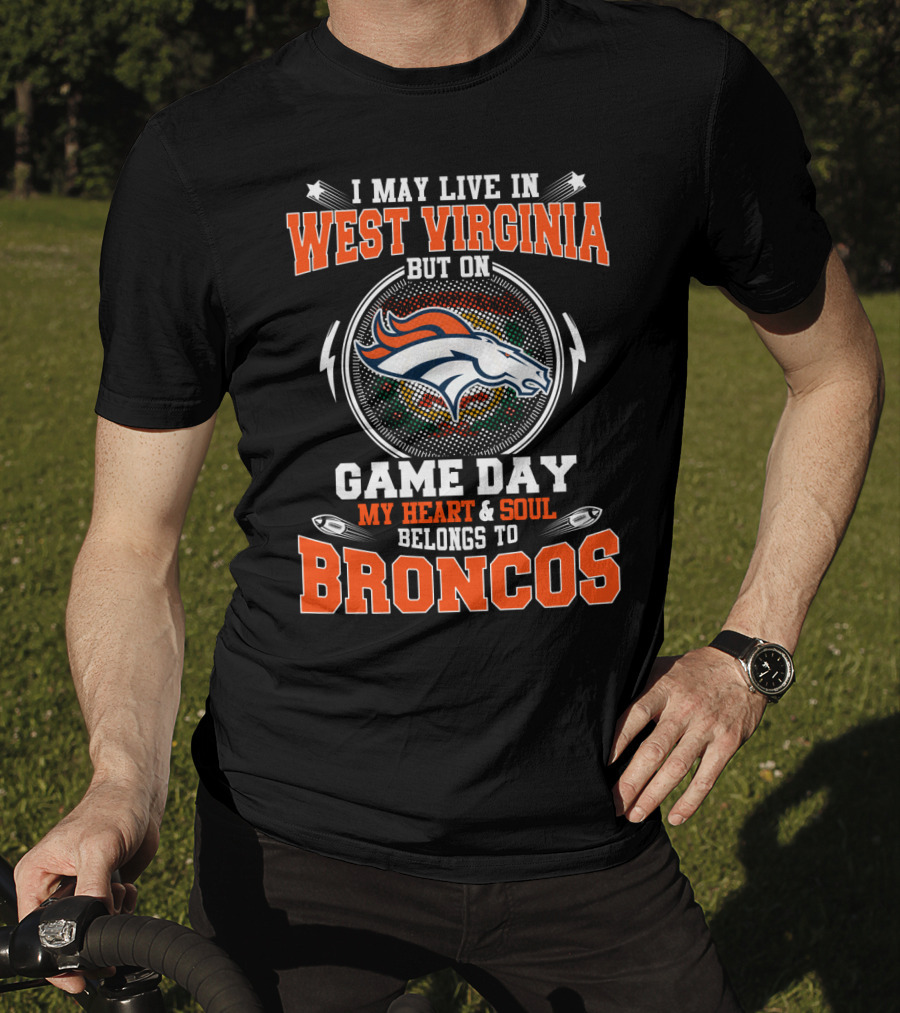 I May Live In West Virginia But On Game Day My Heart And Soul Belongs To Broncos T-Shirt