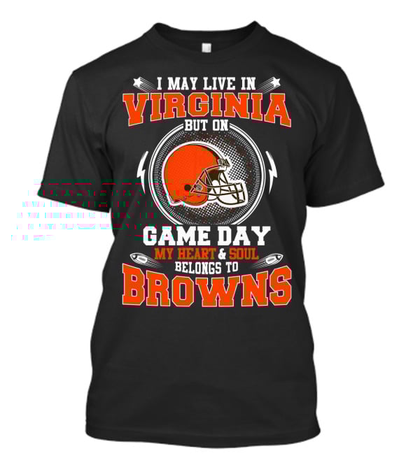 I May Live In Virginia But On Game Day My Heart & Soul Belongs To Browns T-Shirt